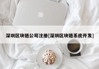 深圳区块链公司注册[深圳区块链系统开发]