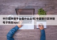 中行区块链平台是什么公司[中国银行区块链电子钱包app]