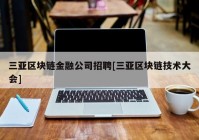 三亚区块链金融公司招聘[三亚区块链技术大会]