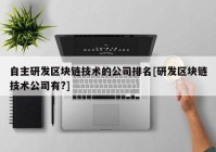 自主研发区块链技术的公司排名[研发区块链技术公司有?]