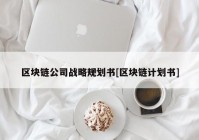 区块链公司战略规划书[区块链计划书]