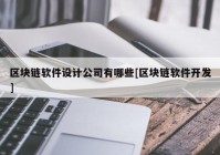 区块链软件设计公司有哪些[区块链软件开发]