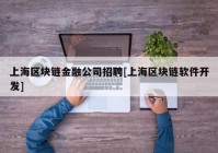 上海区块链金融公司招聘[上海区块链软件开发]