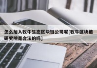 怎么加入牧牛生态区块链公司呢[牧牛区块链研究院是合法的吗]