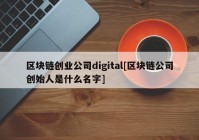 区块链创业公司digital[区块链公司创始人是什么名字]